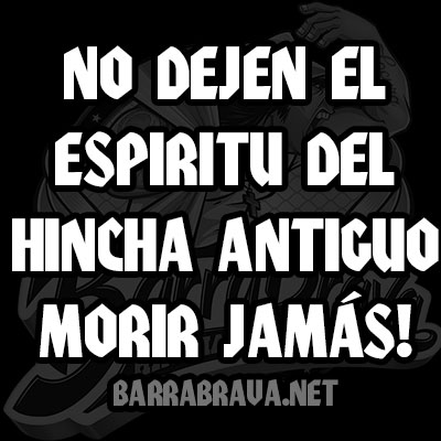 NO DEJEN EL ESPIRITU DEL HINCHA ANTIGUO MORIR JAMAS!!!
